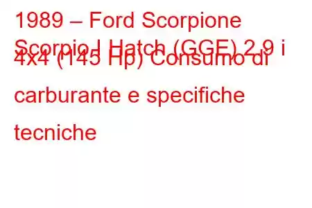 1989 – Ford Scorpione
Scorpio I Hatch (GGE) 2.9 i 4x4 (145 Hp) Consumo di carburante e specifiche tecniche