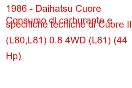 1986 - Daihatsu Cuore
Consumo di carburante e specifiche tecniche di Cuore II (L80,L81) 0.8 4WD (L81) (44 Hp)