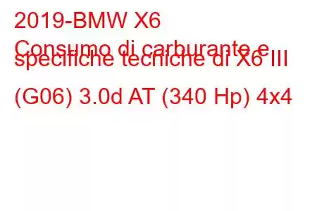 2019-BMW X6
Consumo di carburante e specifiche tecniche di X6 III (G06) 3.0d AT (340 Hp) 4x4