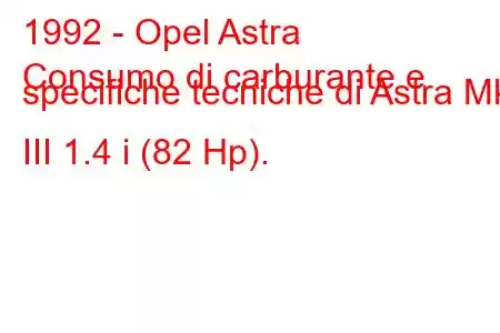 1992 - Opel Astra
Consumo di carburante e specifiche tecniche di Astra Mk III 1.4 i (82 Hp).