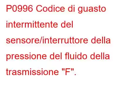 P0996 Codice di guasto intermittente del sensore/interruttore della pressione del fluido della trasmissione 