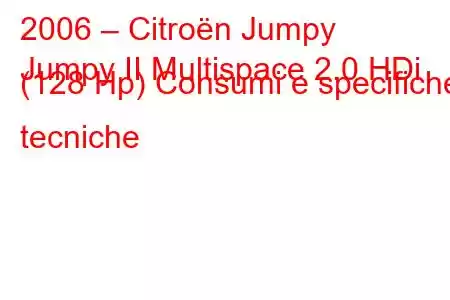 2006 – Citroën Jumpy
Jumpy II Multispace 2.0 HDi (128 Hp) Consumi e specifiche tecniche