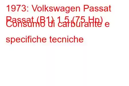 1973: Volkswagen Passat
Passat (B1) 1.5 (75 Hp) Consumo di carburante e specifiche tecniche