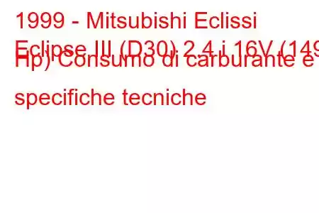 1999 - Mitsubishi Eclissi
Eclipse III (D30) 2.4 i 16V (149 Hp) Consumo di carburante e specifiche tecniche