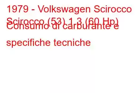 1979 - Volkswagen Scirocco
Scirocco (53) 1.3 (60 Hp) Consumo di carburante e specifiche tecniche