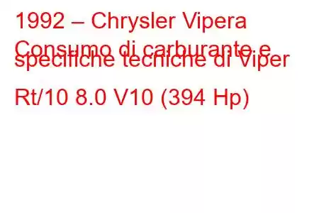 1992 – Chrysler Vipera
Consumo di carburante e specifiche tecniche di Viper Rt/10 8.0 V10 (394 Hp)