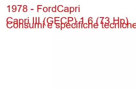 1978 - FordCapri
Capri III (GECP) 1.6 (73 Hp) Consumi e specifiche tecniche