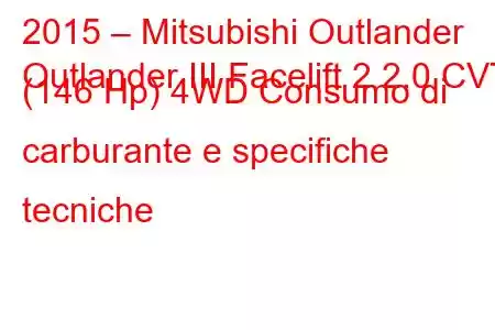 2015 – Mitsubishi Outlander
Outlander III Facelift 2 2.0 CVT (146 Hp) 4WD Consumo di carburante e specifiche tecniche