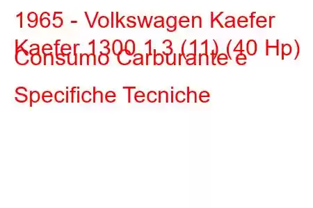 1965 - Volkswagen Kaefer
Kaefer 1300 1.3 (11) (40 Hp) Consumo Carburante e Specifiche Tecniche