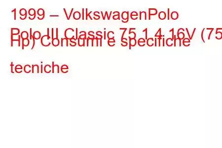 1999 – VolkswagenPolo
Polo III Classic 75 1.4 16V (75 Hp) Consumi e specifiche tecniche