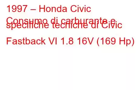 1997 – Honda Civic
Consumo di carburante e specifiche tecniche di Civic Fastback VI 1.8 16V (169 Hp)