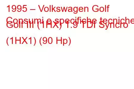 1995 – Volkswagen Golf
Consumi e specifiche tecniche Golf III (1HX) 1.9 TDI Syncro (1HX1) (90 Hp)