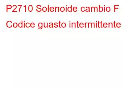 P2710 Solenoide cambio F Codice guasto intermittente