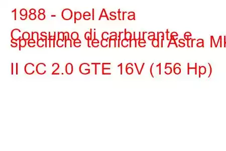 1988 - Opel Astra
Consumo di carburante e specifiche tecniche di Astra Mk II CC 2.0 GTE 16V (156 Hp)