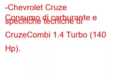 -Chevrolet Cruze
Consumo di carburante e specifiche tecniche di CruzeCombi 1.4 Turbo (140 Hp).