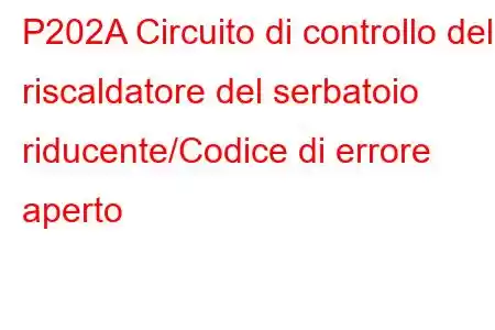 P202A Circuito di controllo del riscaldatore del serbatoio riducente/Codice di errore aperto