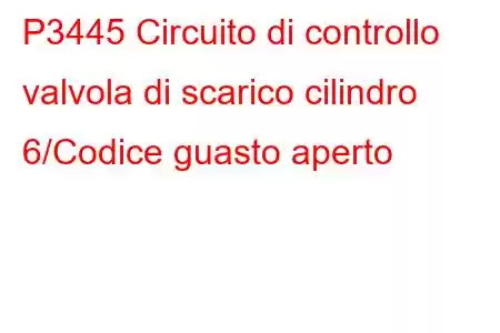 P3445 Circuito di controllo valvola di scarico cilindro 6/Codice guasto aperto