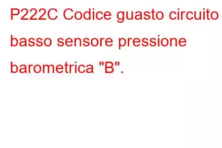 P222C Codice guasto circuito basso sensore pressione barometrica 