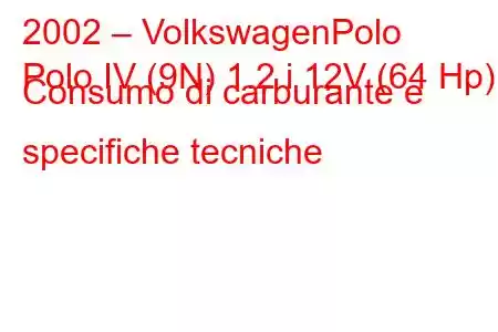 2002 – VolkswagenPolo
Polo IV (9N) 1.2 i 12V (64 Hp) Consumo di carburante e specifiche tecniche