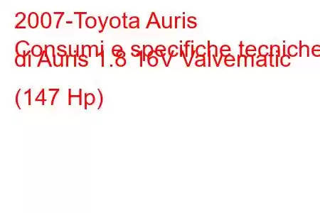 2007-Toyota Auris
Consumi e specifiche tecniche di Auris 1.8 16V Valvematic (147 Hp)