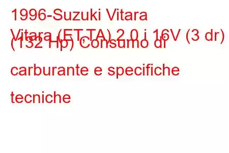 1996-Suzuki Vitara
Vitara (ET,TA) 2.0 i 16V (3 dr) (132 Hp) Consumo di carburante e specifiche tecniche