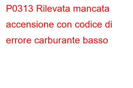 P0313 Rilevata mancata accensione con codice di errore carburante basso