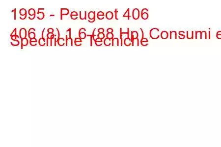 1995 - Peugeot 406
406 (8) 1.6 (88 Hp) Consumi e Specifiche Tecniche