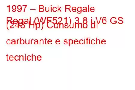 1997 – Buick Regale
Regal (WF521) 3.8 i V6 GS (243 Hp) Consumo di carburante e specifiche tecniche