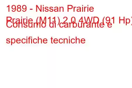 1989 - Nissan Prairie
Prairie (M11) 2.0 4WD (91 Hp) Consumo di carburante e specifiche tecniche