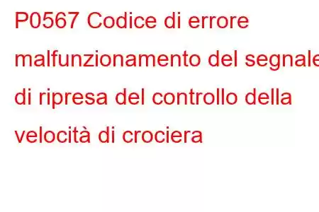 P0567 Codice di errore malfunzionamento del segnale di ripresa del controllo della velocità di crociera