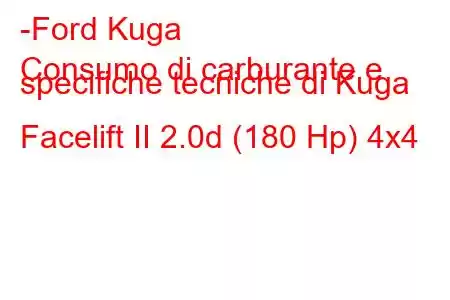 -Ford Kuga
Consumo di carburante e specifiche tecniche di Kuga Facelift II 2.0d (180 Hp) 4x4