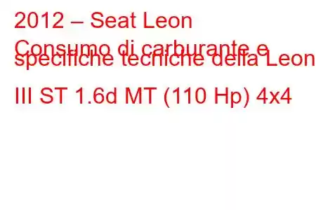 2012 – Seat Leon
Consumo di carburante e specifiche tecniche della Leon III ST 1.6d MT (110 Hp) 4x4