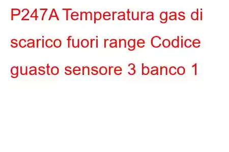 P247A Temperatura gas di scarico fuori range Codice guasto sensore 3 banco 1