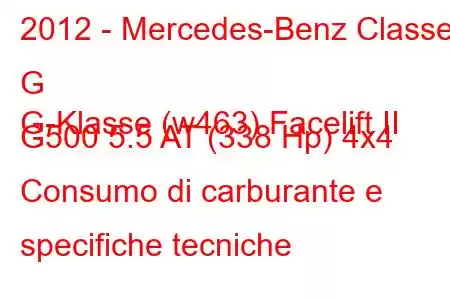 2012 - Mercedes-Benz Classe G
G-Klasse (w463) Facelift II G500 5.5 AT (338 Hp) 4x4 Consumo di carburante e specifiche tecniche