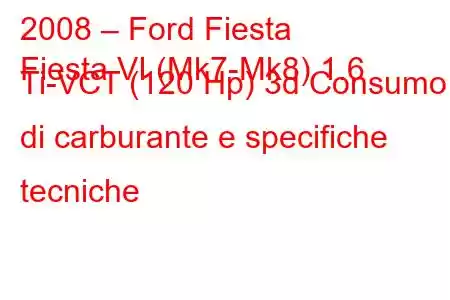 2008 – Ford Fiesta
Fiesta VI (Mk7-Mk8) 1.6 Ti-VCT (120 Hp) 3d Consumo di carburante e specifiche tecniche