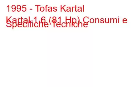 1995 - Tofas Kartal
Kartal 1.6 (81 Hp) Consumi e Specifiche Tecniche