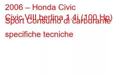 2006 – Honda Civic
Civic VIII berlina 1.4i (100 Hp) Sport Consumo di carburante e specifiche tecniche