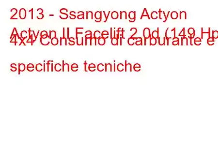 2013 - Ssangyong Actyon
Actyon II Facelift 2.0d (149 Hp) 4x4 Consumo di carburante e specifiche tecniche