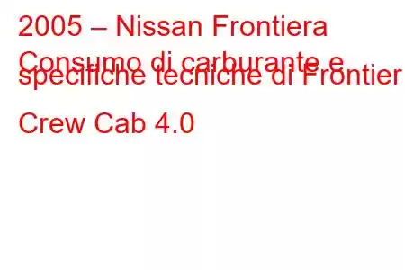 2005 – Nissan Frontiera
Consumo di carburante e specifiche tecniche di Frontier Crew Cab 4.0