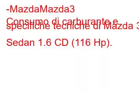 -MazdaMazda3
Consumo di carburante e specifiche tecniche di Mazda 3 Sedan 1.6 CD (116 Hp).