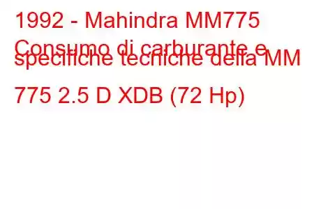 1992 - Mahindra MM775
Consumo di carburante e specifiche tecniche della MM 775 2.5 D XDB (72 Hp)