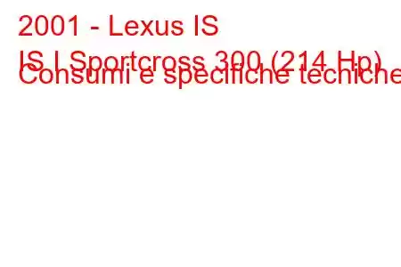 2001 - Lexus IS
IS I Sportcross 300 (214 Hp) Consumi e specifiche tecniche