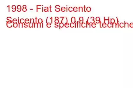 1998 - Fiat Seicento
Seicento (187) 0.9 (39 Hp) Consumi e specifiche tecniche