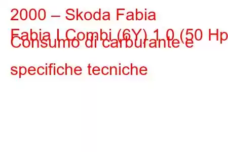 2000 – Skoda Fabia
Fabia I Combi (6Y) 1.0 (50 Hp) Consumo di carburante e specifiche tecniche