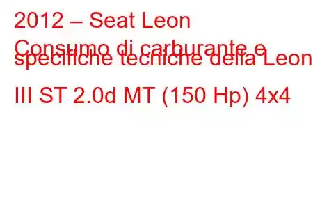 2012 – Seat Leon
Consumo di carburante e specifiche tecniche della Leon III ST 2.0d MT (150 Hp) 4x4