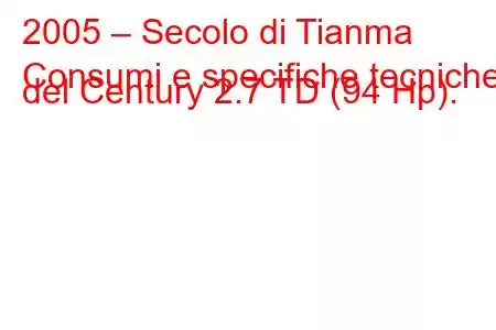 2005 – Secolo di Tianma
Consumi e specifiche tecniche del Century 2.7 TD (94 Hp).