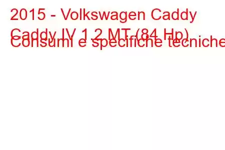 2015 - Volkswagen Caddy
Caddy IV 1.2 MT (84 Hp) Consumi e specifiche tecniche