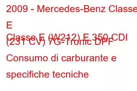 2009 - Mercedes-Benz Classe E
Classe E (W212) E 350 CDI (231 CV) 7G-Tronic DPF Consumo di carburante e specifiche tecniche