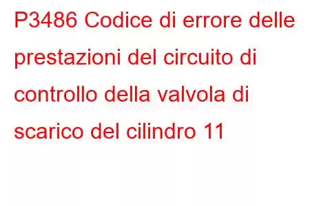 P3486 Codice di errore delle prestazioni del circuito di controllo della valvola di scarico del cilindro 11