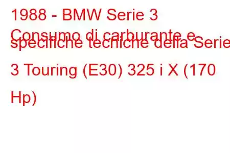 1988 - BMW Serie 3
Consumo di carburante e specifiche tecniche della Serie 3 Touring (E30) 325 i X (170 Hp)